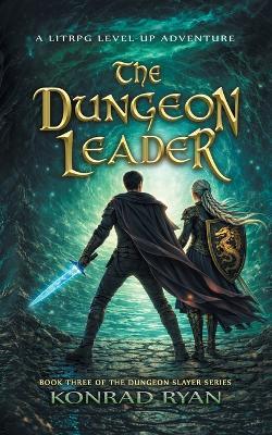The Dungeon Leader: A LitRPG Level-Up Adventure - Konrad Ryan - cover