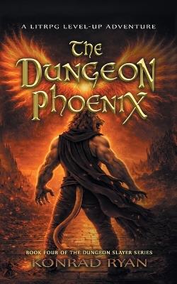 The Dungeon Phoenix: A LitRPG Level-Up Adventure - Konrad Ryan - cover