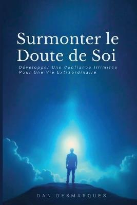 Surmonter le Doute de Soi: Développer Une Confiance Illimitée Pour Une Vie Extraordinaire - Dan Desmarques - cover
