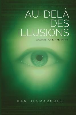 Au-delà des Illusions: Découvrir Votre Vraie Nature - Dan Desmarques - cover