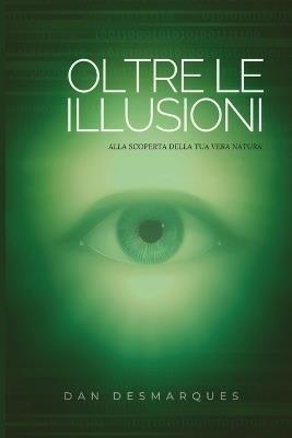 Oltre le Illusioni: Alla Scoperta della Tua Vera Natura - Dan Desmarques - cover