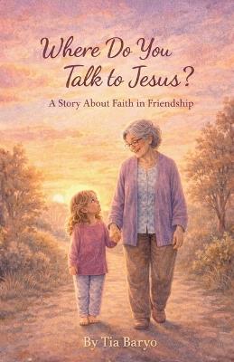 Where do you Talk to Jesus?: A story about faith in friendship - Tia Baryo - cover