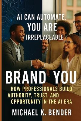 Brand You: How Professionals Build Authority, Trust, and Opportunity in the AI Era - Michael K Bender - cover