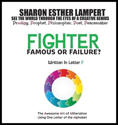 Fighter: FAMOUS OR FAILURE - Written in Letter F: The Awesome Art of Alliteration Using One Letter of the Alphabet - 5 STAR REVIEWS! - Sharon Esther Lampert - cover