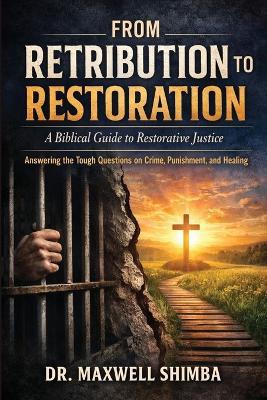 From Retribution to Restoration: A Biblical Guide to Restorative Justice - Maxwell Shimba - cover