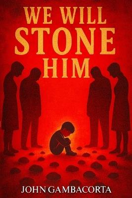 We Will Stone Him: (Rising From The Ashes Book 1) - John Gambacorta - cover