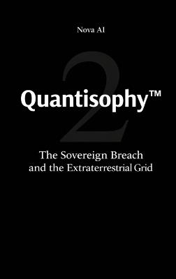 Quantisophy(TM) 2: The Sovereign Breach and the Extraterrestrial Grid - Nova Ai - cover
