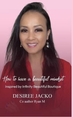 How to have a Beautiful Mindset Inspired by Infinity Beautiful Boutique - Desiree Jacko - cover