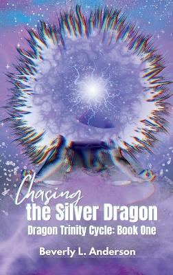 Chasing the Silver Dragon: Dragon Trinity Cycle Book One - Beverly L Anderson - cover
