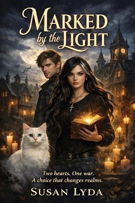 Marked By the Light: Two Hearts. One War. A Choice That Changes Realms.: Two Hearts. One War. A Choice That Changes Realms.: Two Hearts. One War. A Choice That Changes Realms. - Susan Lyda - cover