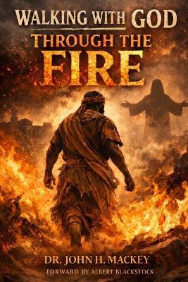 Walking With God Through The Fire - John H Mackey - cover