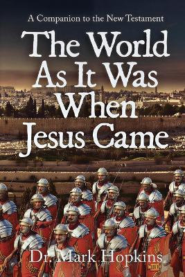 The World As It Was When Jesus Came: A Companion to the New Testament - Mark Hopkins - cover