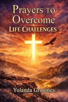 Prayers To Overcome Life Challenges - Yolanda Groomes - cover