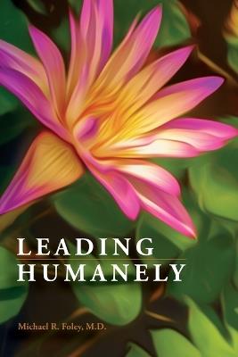 Leading Humanely - Michael R Foley - cover