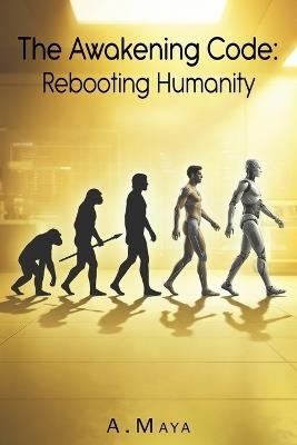 The Awakening Code: Rebooting Humanity - A Maya - cover