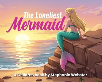 The Loneliest Mermaid - Stephanie Webster - cover