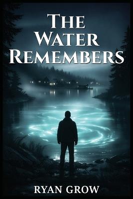 The Water Remembers - Ryan Grow - cover
