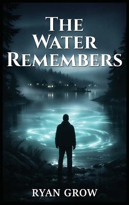 The Water Remembers - Ryan Grow - cover