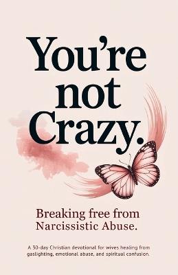You're Not Crazy: A 30-Day Christian Devotional for Wives Healing from Gaslighting, Emotional Abuse, and Spiritual Confusion (Christian Devotionals) - Liora Ellington - cover