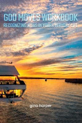 God Moves Workbook: Recognizing Jesus in Your Everyday Life - Gina Harper - cover