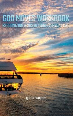 God Moves Workbook: Recognizing Jesus in Your Everyday Life - Gina Harper - cover