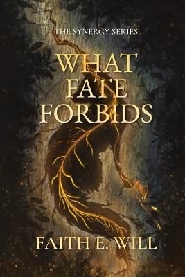 What Fate Forbids (Book One of The Synergy Series) - Faith E Will - cover