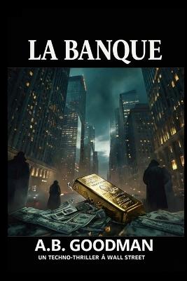 La Banque: Un techno-thriller à Wall Street - A B Goodman - cover