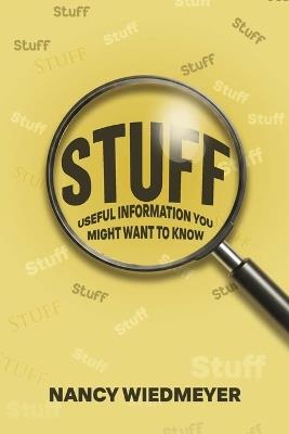 Stuff: Useful Information You Might Want to Know: Useful Information You Might Want to Know - Nancy L Wiedmeyer - cover