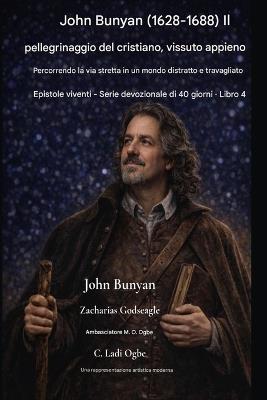 John Bunyan (1628-1688) Il pellegrinaggio del cristiano, vissuto appieno: Percorrendo la via stretta in un mondo distratto e travagliato - John Bunyan,Zacharias Godseagle,Ambassador Monday O Ogbe - cover