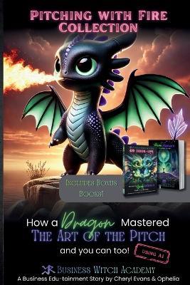 Pitching with Fire: How a Dragon Mastered the Art of the Sales Pitch (And You Can Too!) + Bonus Books - Cheryl Evans,Ophelia Bazaar - cover