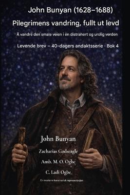 John Bunyan (1628-1688) Pilegrimens vandring, fullt ut levd: Å vandre den smale veien i en distrahert og urolig verden - John Bunyan,Zacharias Godseagle,Ambassador Monday O Ogbe - cover