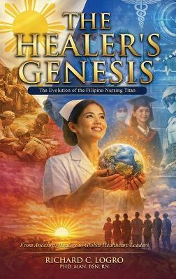 The Healer's Genesis: The Evolution of the Filipino Nursing Titan - C Logro - cover
