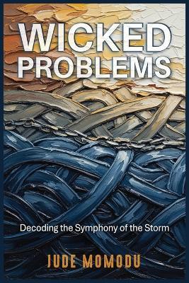 Wicked Problems: Decoding the Symphony of the Storm - Jude Momodu - cover