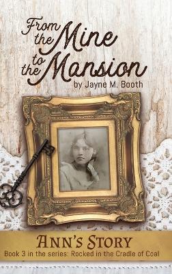 From the Mine to the Mansion: Ann's Story (Rocked in the Cradle of Coal series Book 3) - Jayne M Booth - cover