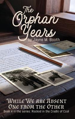 The Orphan Years: While We Are Absent One From The Other - Jayne M Booth - cover