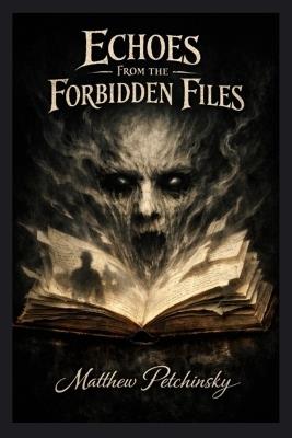Echoes from the Forbidden Files - Matthew Petchinsky - cover