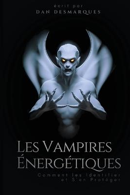 Les Vampires Énergétiques: Comment les Identifier et S'en Protéger - Dan Desmarques - cover