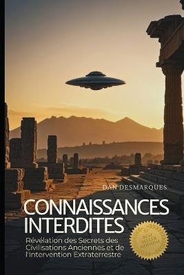 Connaissances Interdites: Révélation des Secrets des Civilisations Anciennes et de l'Intervention Extraterrestre - Dan Desmarques - cover