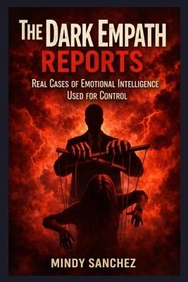 The Dark Empath Reports: Real Cases of Emotional Intelligence Used for Control - Mindy Sanchez - cover