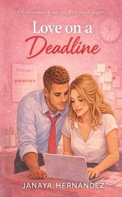 Love on a Deadline: Office Romance Just Got a Lot More Urgent - Hernandez - cover