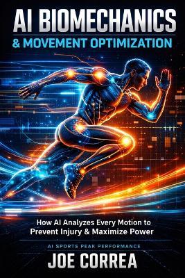 AI Biomechanics & Movement Optimization: How AI Analyzes Every Motion to Prevent Injury & Maximize Power - Joe Correa - cover