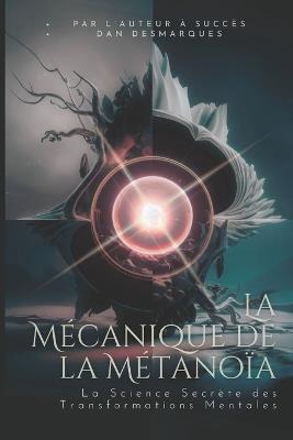 La Mécanique de la Métanoïa: La Science Secrète des Transformations Mentales - Dan Desmarques - cover