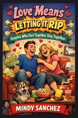 Love Means Letting It Rip: Couples Who Fart Together Stay Together - Mindy Sanchez - cover