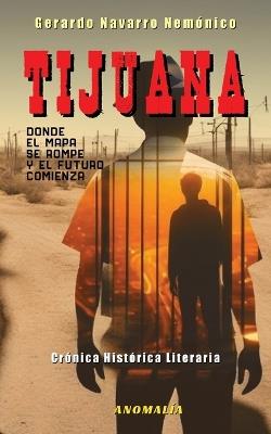 Tijuana: Donde el mapa se rompe y el futuro comienza - Gerardo Navarro Nemónico - cover