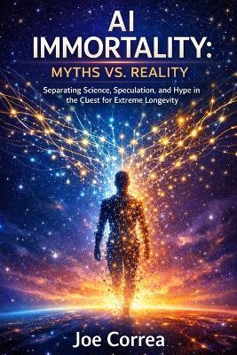 AI Immortality: Separating Science, Speculation, and Hype in the Quest for Extreme Longevity - Joe Correa - cover