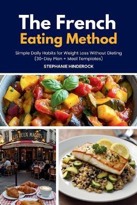 The French Eating Method: Simple Daily Habits for Weight Loss Without Dieting (30-Day Plan + Meal Templates) - Stephanie Hinderock - cover