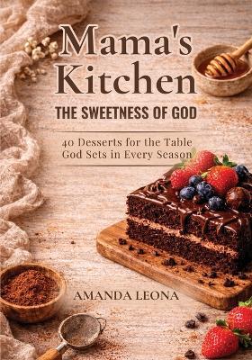 Mama's Kitchen: 40 Desserts for the Table God Sets in Every Season - Amanda Leona - cover