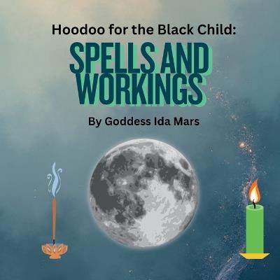 Spells and Workings: Hoodoo for the Black Child - Goddess Ida Mars - cover