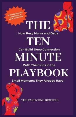 The 10-Minute Parent: How Busy Mums and Dads Can Build Deep Connection With Their Kids in the Small Moments They Already Have - 'Mo Lena - cover