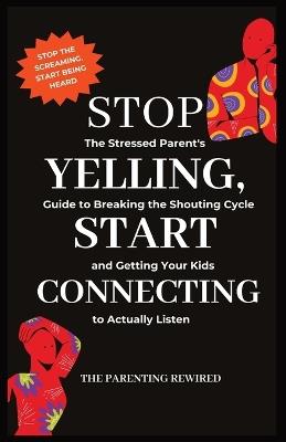 Stop Yelling, Start Connecting: The Stressed Parent's Guide to Breaking the Shouting Cycle and Getting Your Kids to Actually Listen - 'Mo Lena - cover